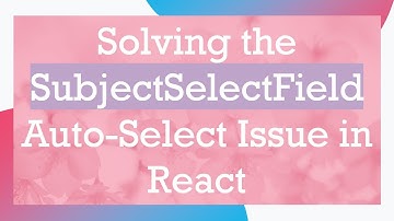 Solving the SubjectSelectField Auto-Select Issue in React