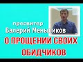 О ПРОЩЕНИИ СВОИХ ОБИДЧИКОВ Валерий Меньшиков