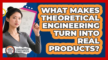 What Makes Theoretical Engineering Turn Into Real Products? - Asian American Student Success