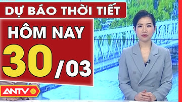 Dự báo thời tiết ngày 30/3: Miền Bắc mưa rào và dông, miền Nam nắng nóng | ANTV