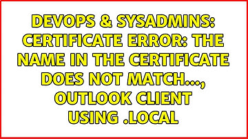 Certificate error: The name in the certificate does not match..., Outlook client using .local
