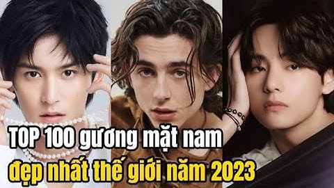 Top 100 những chàng trai đẹp nhất thế giới năm 2024