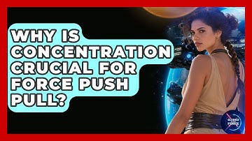 Why Is Concentration Crucial For Force Push Pull? - Guided By The Force