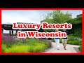5 Top-Rated Luxury Resorts in Wisconsin | US Resort Guide