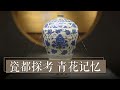 《国宝·发现》瓷都探考 青花记忆 | 中华国宝