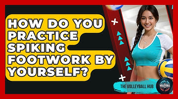 How Do You Practice Spiking Footwork By Yourself? - The Volleyball Hub