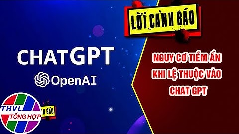 Nguy cơ tiềm ẩn khi lệ thuộc vào Chat GPT | LỜI CẢNH BÁO | THVL Tổng Hợp