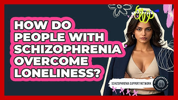 How Do People With Schizophrenia Overcome Loneliness? - Schizophrenia Support Network