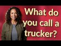 What do you call a trucker?