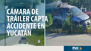 Cámara de tráiler capta fatal accidente en Yucatán