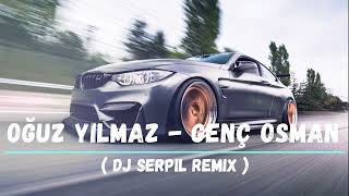 Oğuz Yılmaz - Genç Osman ( Dj Serpil Remix )