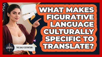 What Makes Figurative Language Culturally Specific To Translate? - The Daily Definition