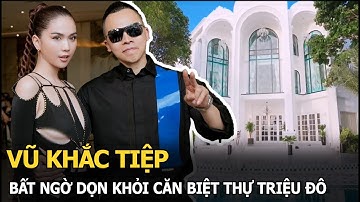 Vũ Khắc Tiệp bất ngờ dọn khỏi căn biệt thự triệu đô 1800m2 sau khi Ngọc Trinh bị bắt, chuyện gì đây?