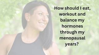 How should I eat, workout and balance my hormones through my menopausal years?