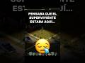 PENSABA QUE EL SUPERVIVIENTE  ESTABA AQUÍ :((