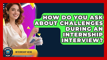How Do You Ask About Challenges During An Internship Interview? - Internship Hero