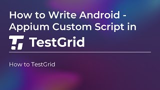 Custom Scripting in Appium with TestGrid | Test Automation Tutorial