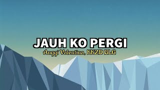 Download Lagu Jauh Ko Pergi - Anggi Valentina, Kkz D Blg || Lirik Video 🎧 MP3