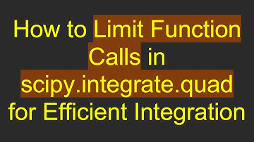 How to Limit Function Calls in scipy.integrate.quad for Efficient Integration