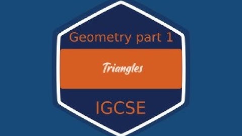 Geometry part 1: Triangles (Cambridge IGCSE  Mathematics)