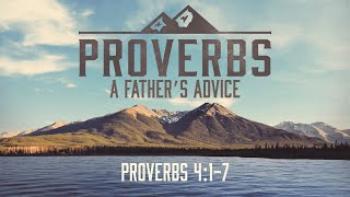 A FATHER’S ADVICE - PROVERBS 4:1-7, June 25, 2025, Pastor Sam DeVille