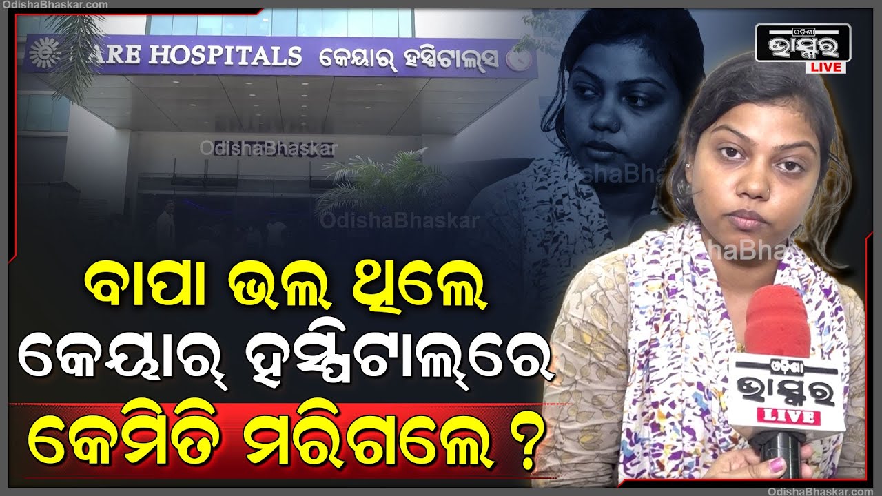 ବାପା କହୁଥିଲେ, ମୁଁ ଯଦି ଭଲ ହୋଇଯାଏ ଓଟିରେ କଣ ହୋଇଥିଲା ସବୁ କହିବି.. କିନ୍ତୁ ସେ ଚାଲିଗଲେ CARE Hospital