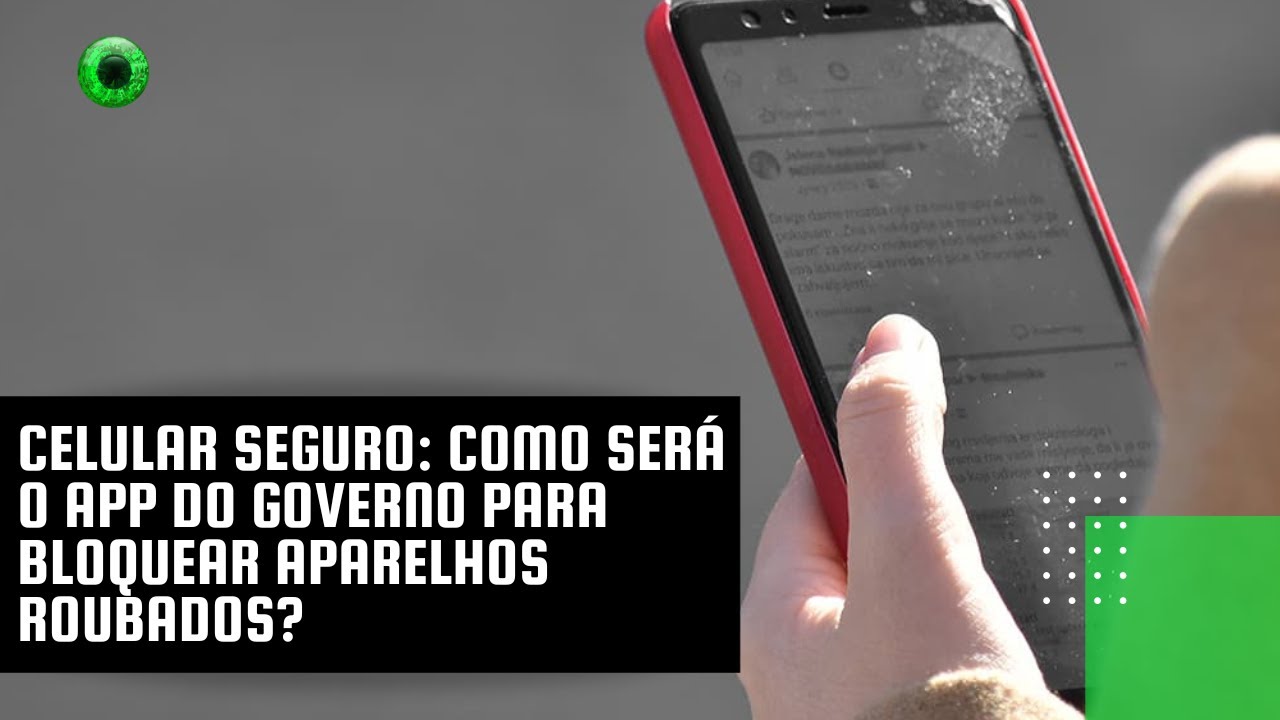 Celular Seguro: como será o app do governo para bloquear aparelhos roubados?