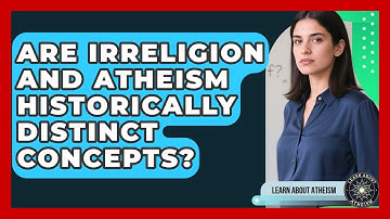 Are Irreligion And Atheism Historically Distinct Concepts? - Learn About Atheism