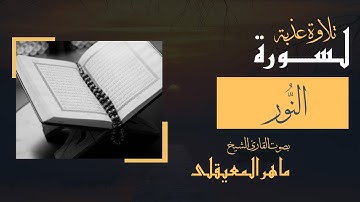 سوره النور كامله | تلاوه عطره للشيخ ماهر المعيقلي | سكينه تملا وجدانك