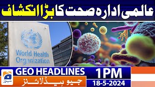 Geo Headlines Today 1 PM | World Health Organization's big revelation | 18th May 2024