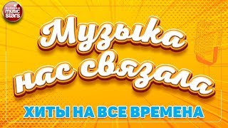 МУЗЫКА НАС СВЯЗАЛА  ХИТЫ НА ВСЕ ВРЕМЕНА 