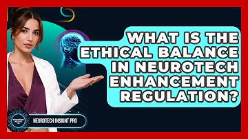 What Is The Ethical Balance In Neurotech Enhancement Regulation? - Neurotech Insight Pro