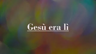 Miniatura del video "Gesù era lì - con testo | Italiano"