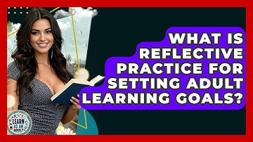 What Is Reflective Practice For Setting Adult Learning Goals? - Learn As An Adult