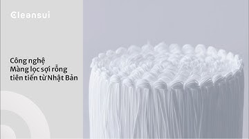 Chi tiết Công nghệ Màng lọc sợi rỗng tiên tiến từ Nhật Bản | Mitsubishi Cleansui