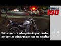 Idoso morre atropelado por moto ao tentar atravessar rua na capital   | Cidade 190