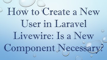 How to Create a New User in Laravel Livewire: Is a New Component Necessary?