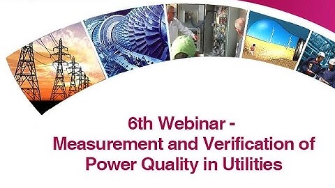 6th Webinar - Measurement Verification of Power Quality in Utilities