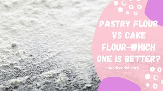 Pastry Flour Vs Cake Flour-Which One Is Better?