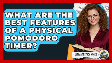 What Are The Best Features Of A Physical Pomodoro Timer? - Ultimate Study Hacks