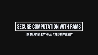 Secure computation with RAMs - Dr Mariana Raykova, Yale University