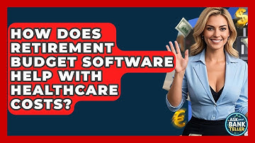 How Does Retirement Budget Software Help With Healthcare Costs? - Ask Your Bank Teller