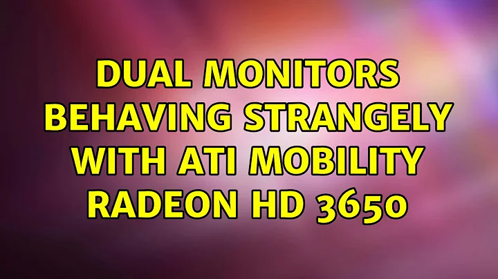 Ubuntu: Dual monitors behaving strangely with ATI Mobility Radeon HD 3650 (2 Solutions!!)