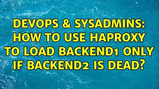 Famous DevOps & SysAdmins: How to use haproxy to load backend1 ONLY if backend2 is dead? Profile