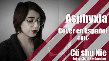 [Tokyo Ghoul: Re Opening] Asphyxia - Cover en Español (Full ver.)