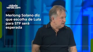 Merlong Solano diz que escolha de Lula para STF será esperada