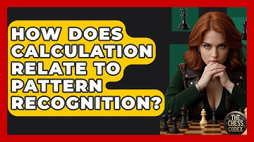 How Does Calculation Relate To Pattern Recognition? - The Chess Codex
