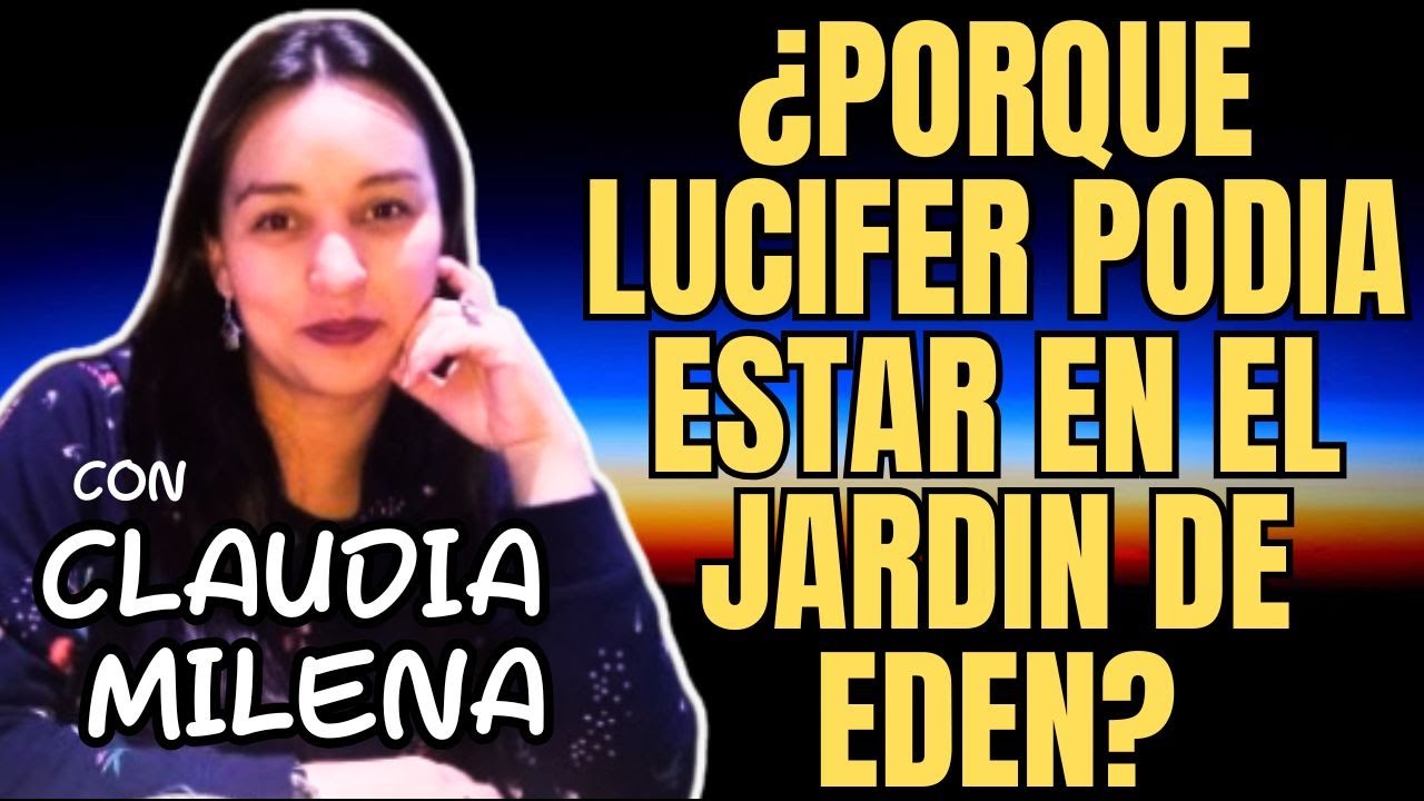 ¿PORQUE LUCIFER ENTRO AL JARDIN DEL EDÉN? | CON CLAUDIA MILENA | LA