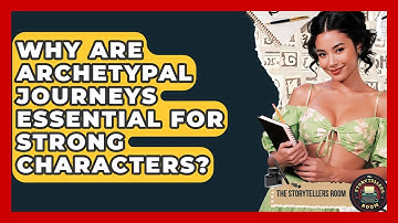 Why Are Archetypal Journeys Essential For Strong Characters? - The Storytellers Room
