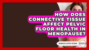 How Does Connective Tissue Affect Pelvic Floor Health In Menopause? - Menopause Support Network